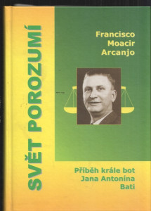 Svět porozumění - Příběh krále bot Jana Antonína Bati