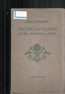 Jos. Václav Sladek - jak žil, pracoval a trpěl