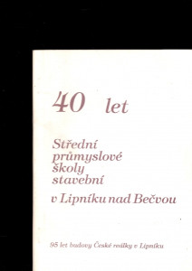 40 let Střední průmyslové školy stavební v Lipníku nad Bečvou