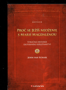 Proč se Ježíš neoženil s Marií Magdalénou : stručná historie esoterního křesťanství